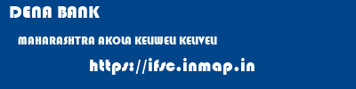 DENA BANK  MAHARASHTRA AKOLA KELIWELI KELIVELI  ifsc code